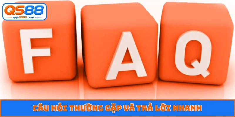 Câu hỏi thường gặp và trả lời nhanh