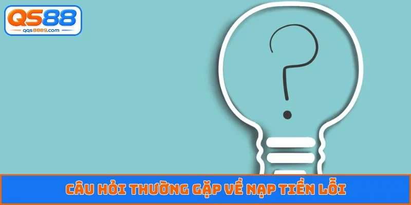 Câu hỏi thường gặp về nạp tiền lỗi