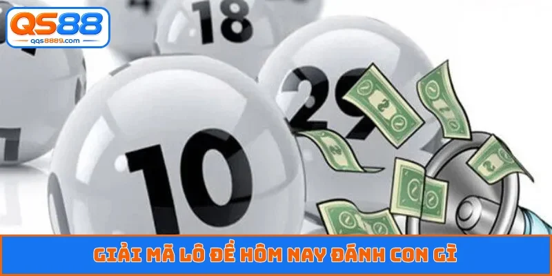Giải mã lô đề hôm nay đánh con gì