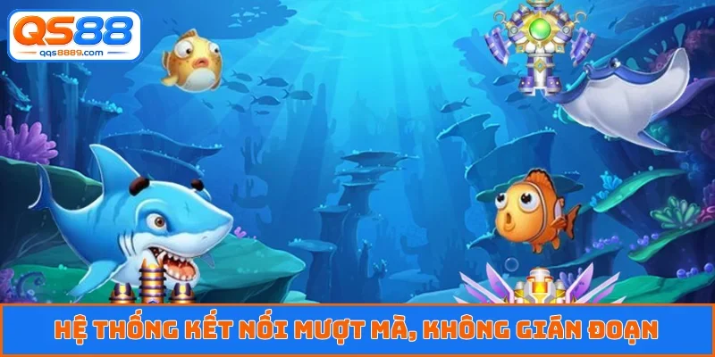 Hệ thống kết nối mượt mà, không gián đoạn