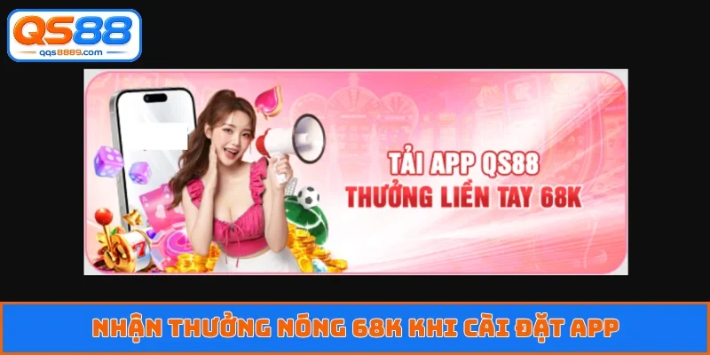 Nhận thưởng nóng 68K khi cài đặt app