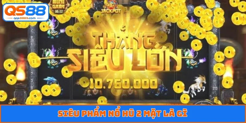 Siêu phẩm nổ hũ 2 mặt là gì