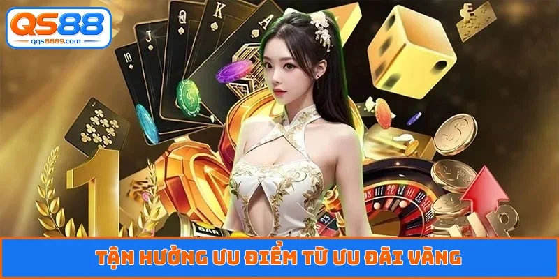 Tận hưởng ưu điểm từ ưu đãi vàng